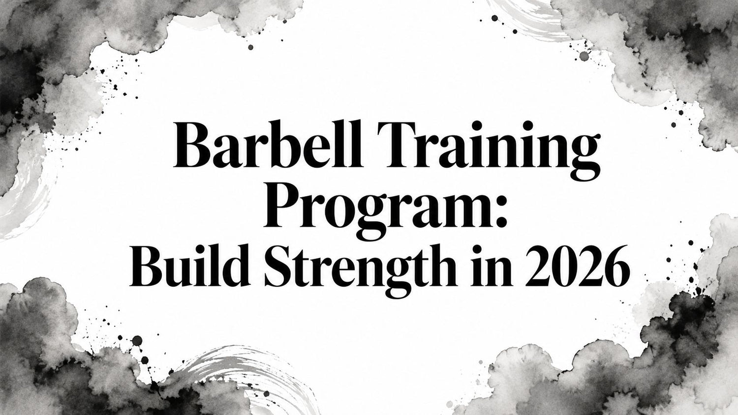 Barbell Training Program: Build Strength in 2026