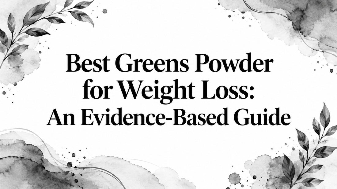 Best Greens Powder for Weight Loss: An Evidence-Based Guide