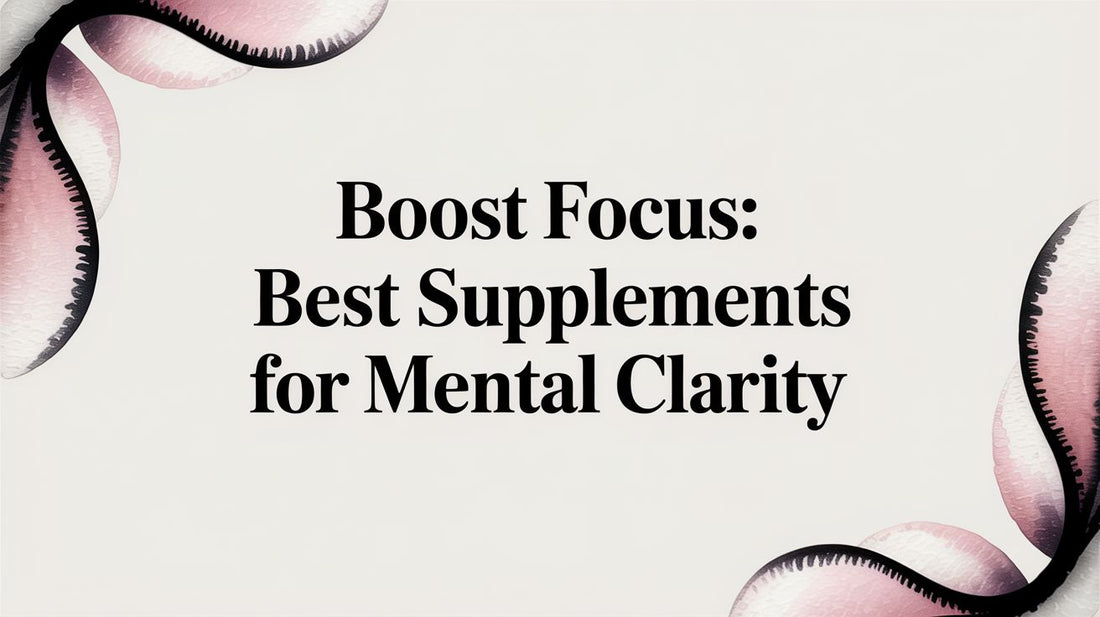 Boost Focus: Best Supplements For Mental Clarity