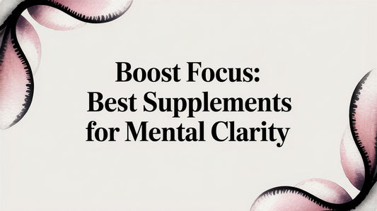 Boost Focus: Best Supplements For Mental Clarity