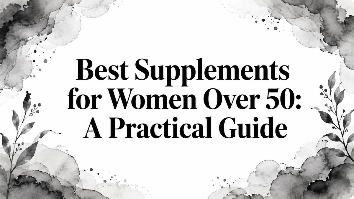 Best Supplements for Women Over 50: A Practical Guide