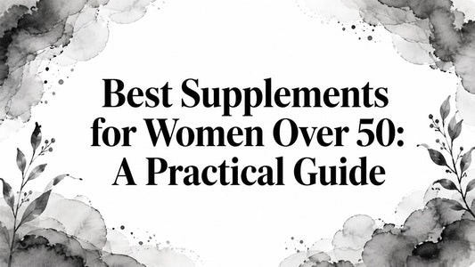 Best Supplements for Women Over 50: A Practical Guide