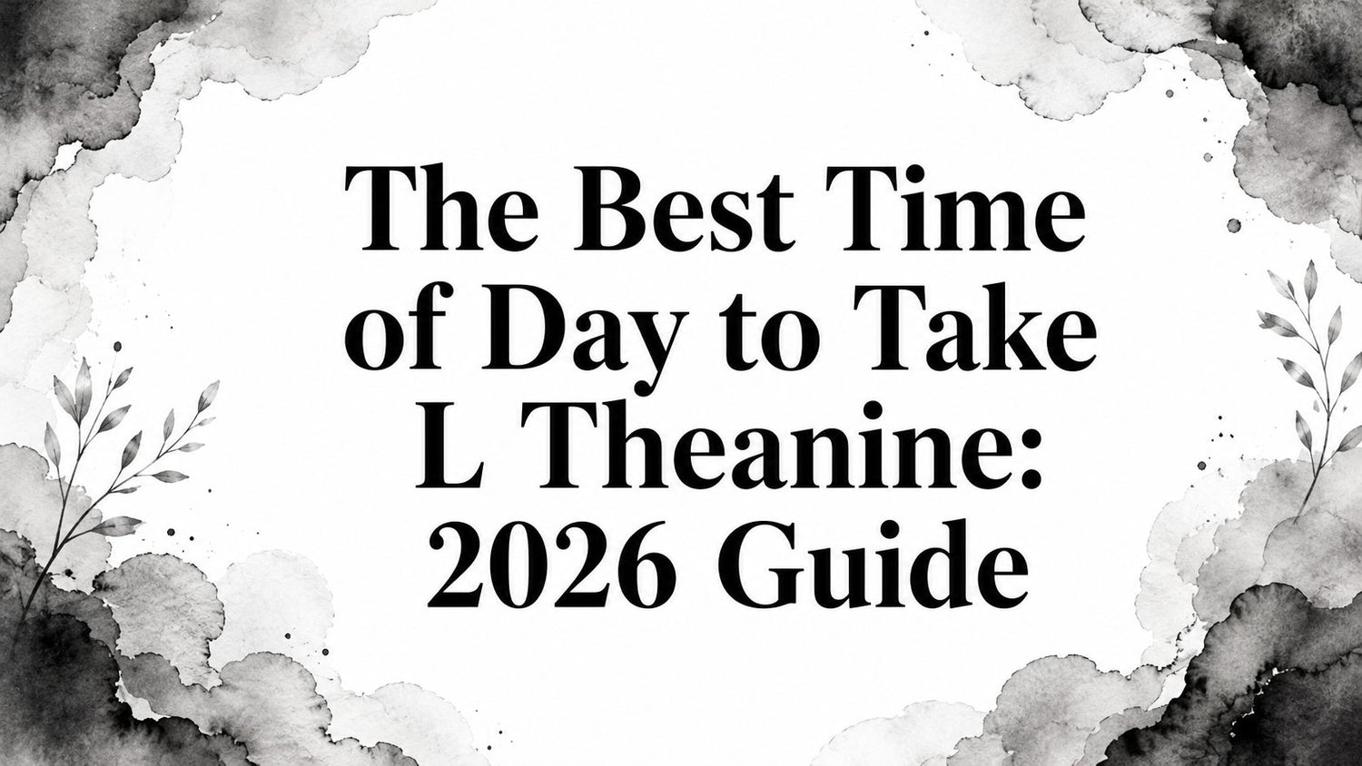 The Best Time of Day to Take L Theanine: 2026 Guide