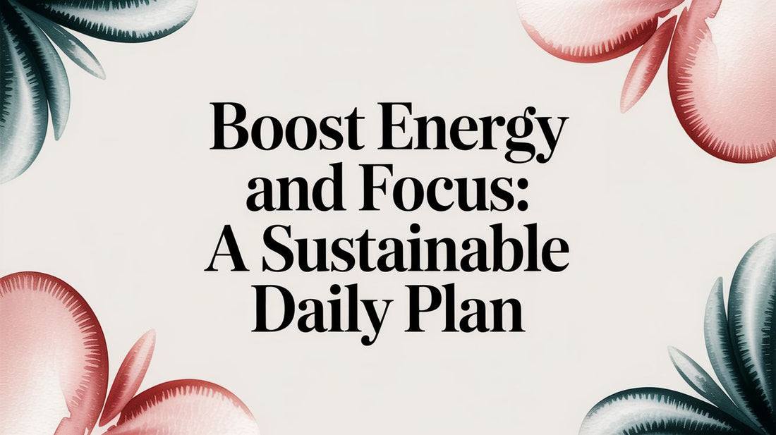 Boost Energy and Focus: A Sustainable Daily Plan