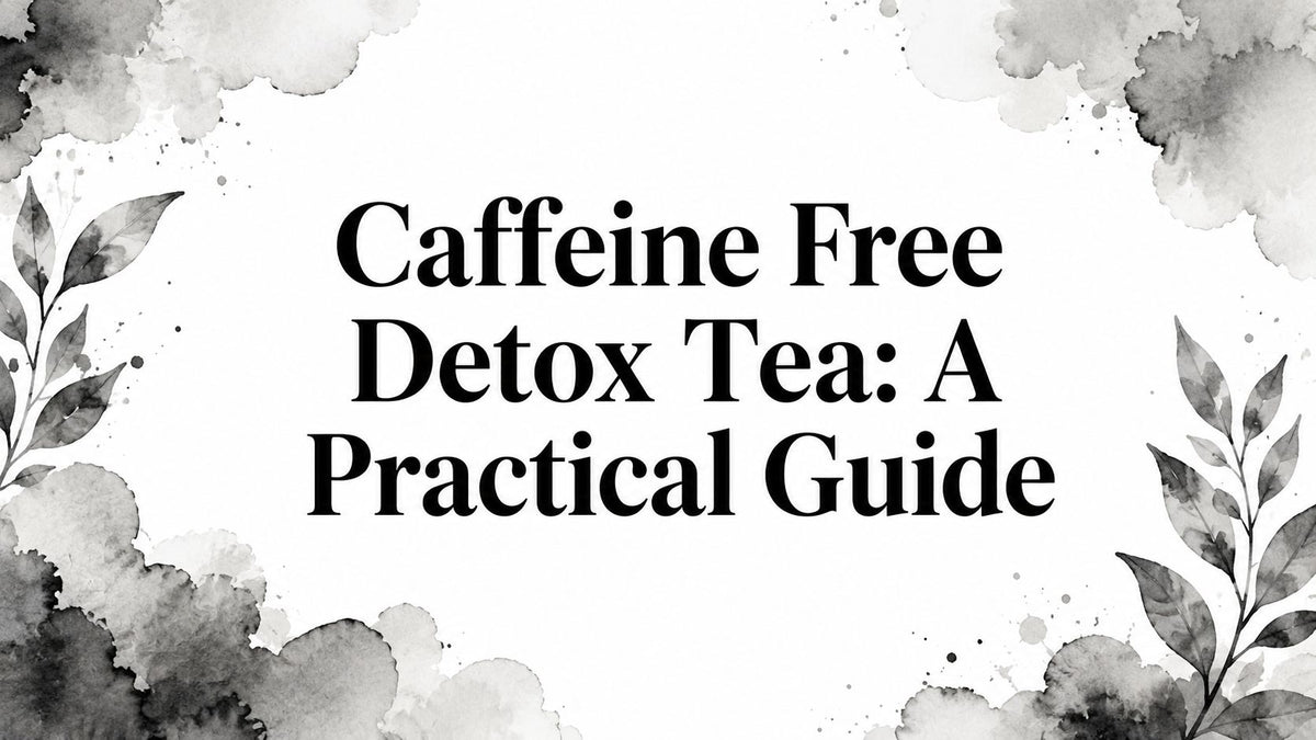 Caffeine Free Detox Tea: A Practical Guide