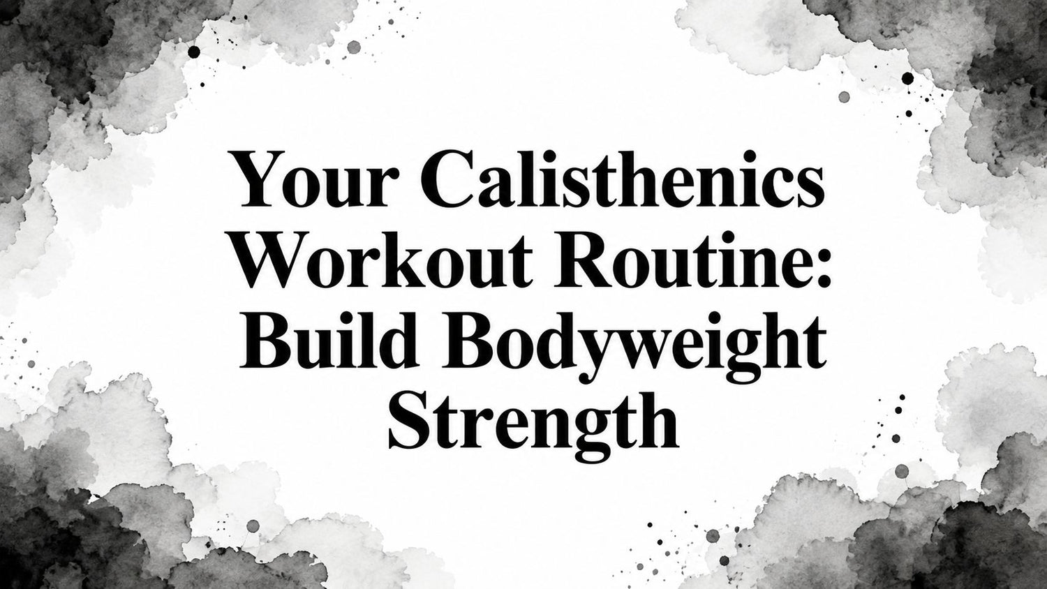 Your Calisthenics Workout Routine: Build Bodyweight Strength