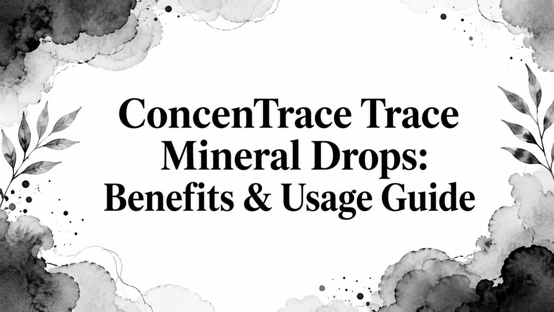 ConcenTrace Trace Mineral Drops: Benefits & Usage Guide