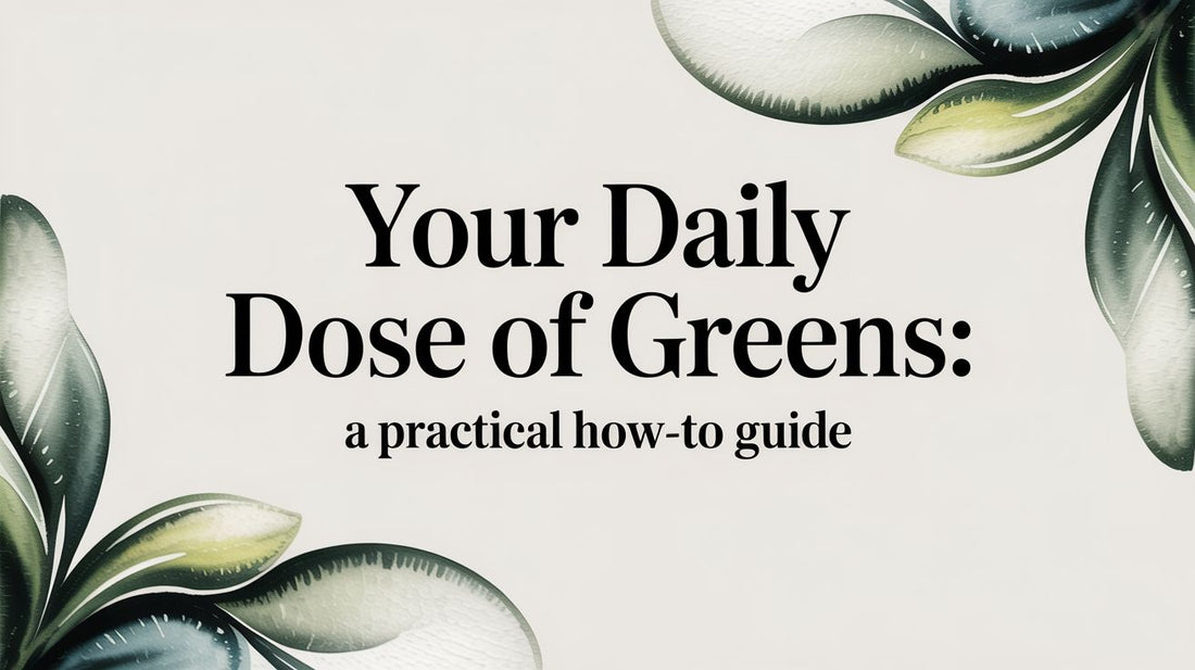 Your Daily Dose of Greens: A Practical How-To Guide