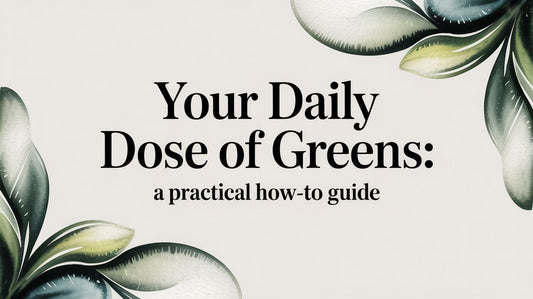 Your Daily Dose of Greens: A Practical How-To Guide