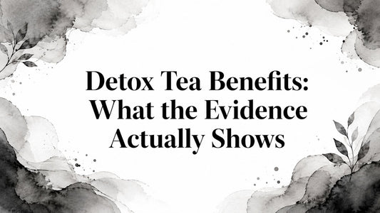 Detox Tea Benefits: What the Evidence Actually Shows