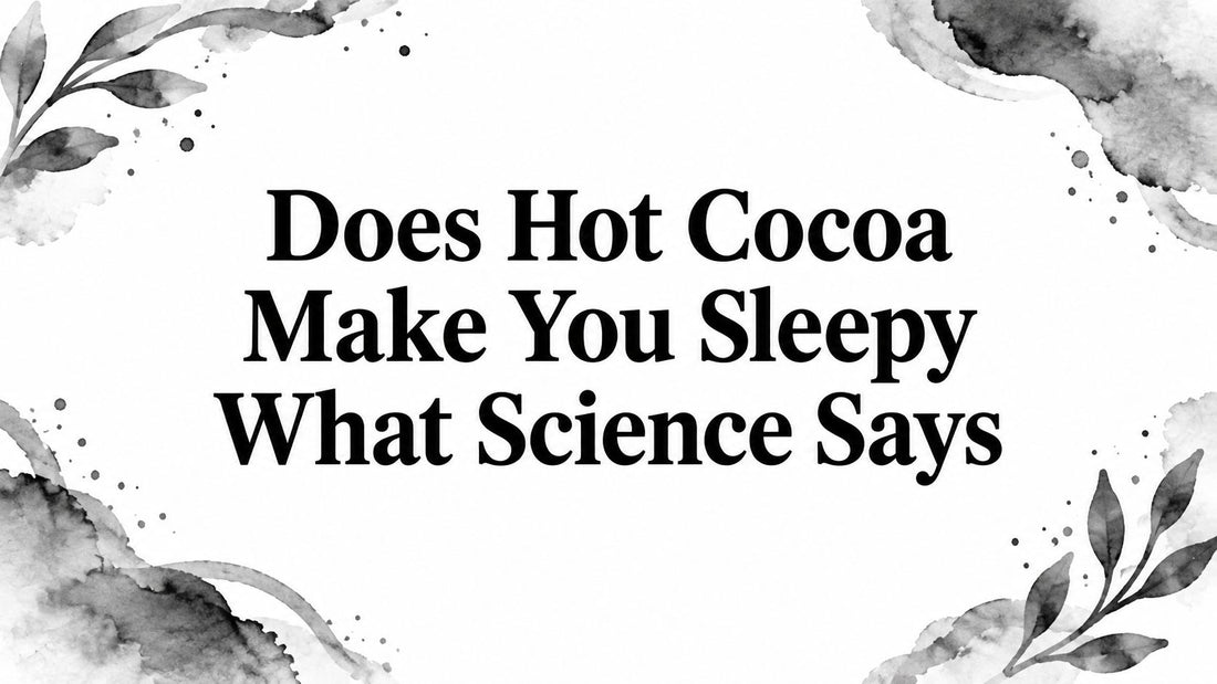 Does Hot Cocoa Make You Sleepy What Science Says