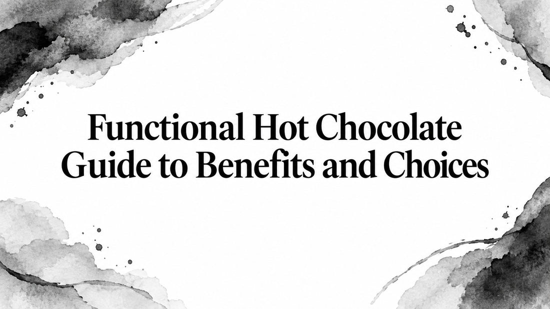 Functional Hot Chocolate Guide to Benefits and Choices