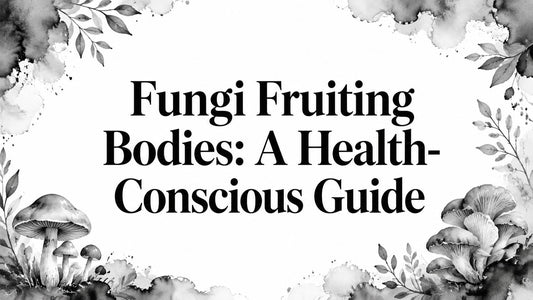 Fungi Fruiting Bodies: A Health-Conscious Guide