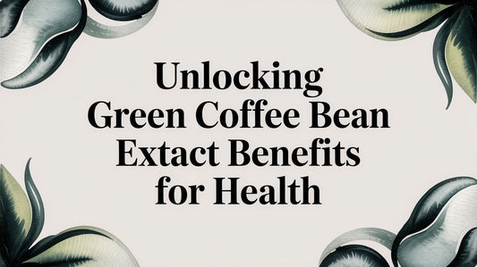 Unlocking Green Coffee Bean Extract Benefits for Health