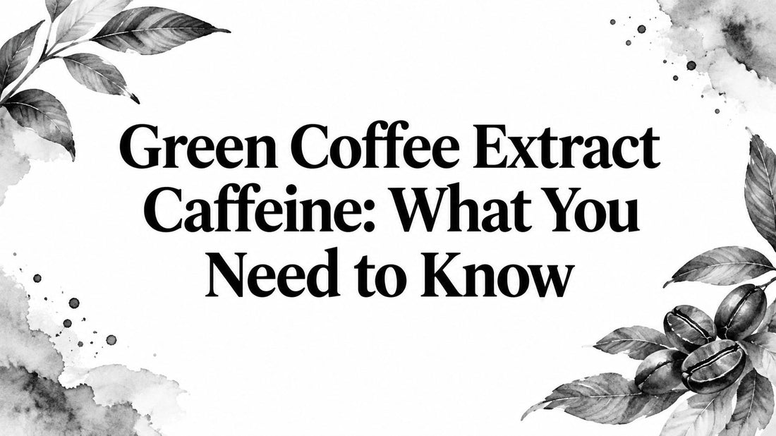 Green Coffee Extract Caffeine: What You Need to Know