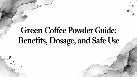 Green Coffee Powder Guide: Benefits, Dosage, and Safe Use