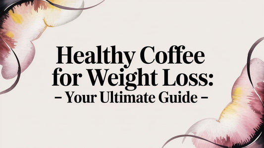 Healthy Coffee for Weight Loss: Your Ultimate Guide