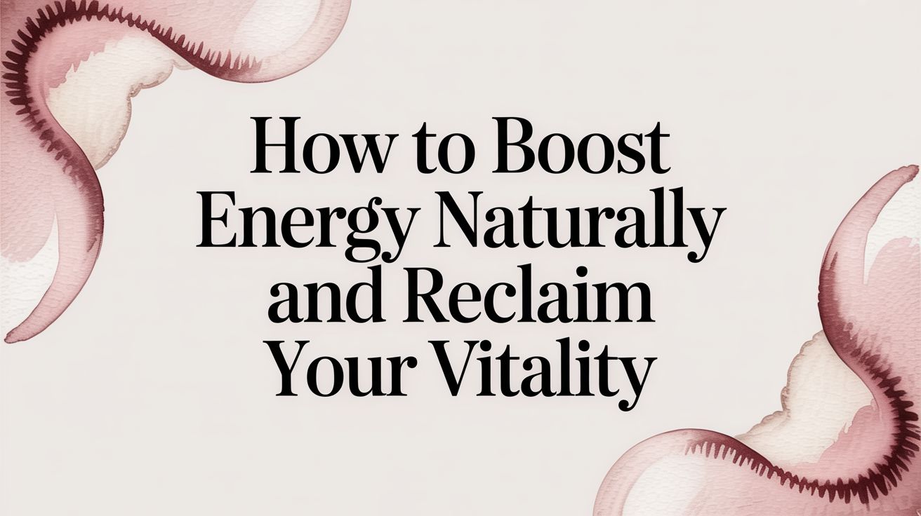 How to Boost Energy Naturally and Reclaim Your Vitality