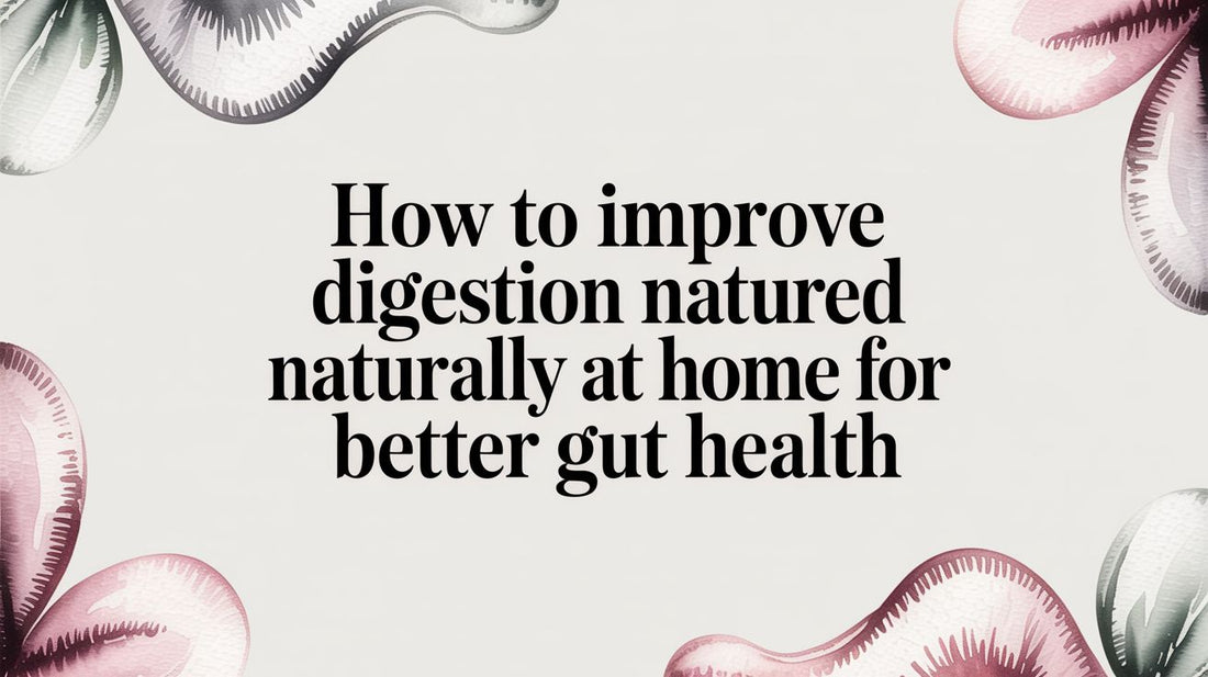 How to Improve Digestion Naturally at Home for Better Gut Health