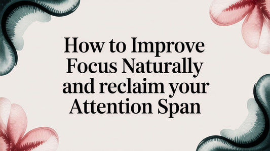 How to Improve Focus Naturally and Reclaim Your Attention Span