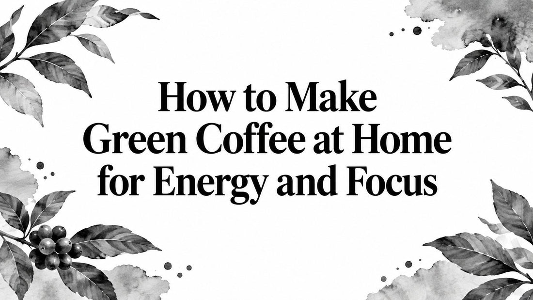How to Make Green Coffee at Home for Energy and Focus