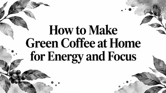 How to Make Green Coffee at Home for Energy and Focus