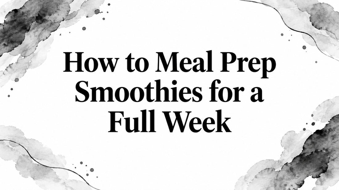 How to Meal Prep Smoothies for a Full Week