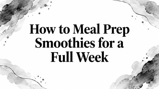 How to Meal Prep Smoothies for a Full Week