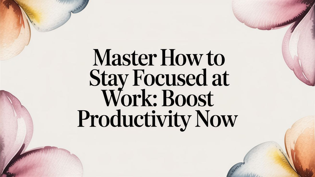 Master How to Stay Focused at Work: Boost Productivity Now