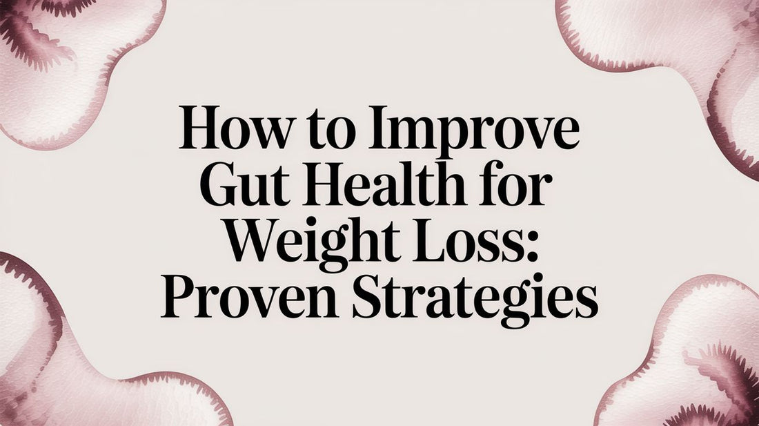 How to Improve Gut Health for Weight Loss: Proven Strategies