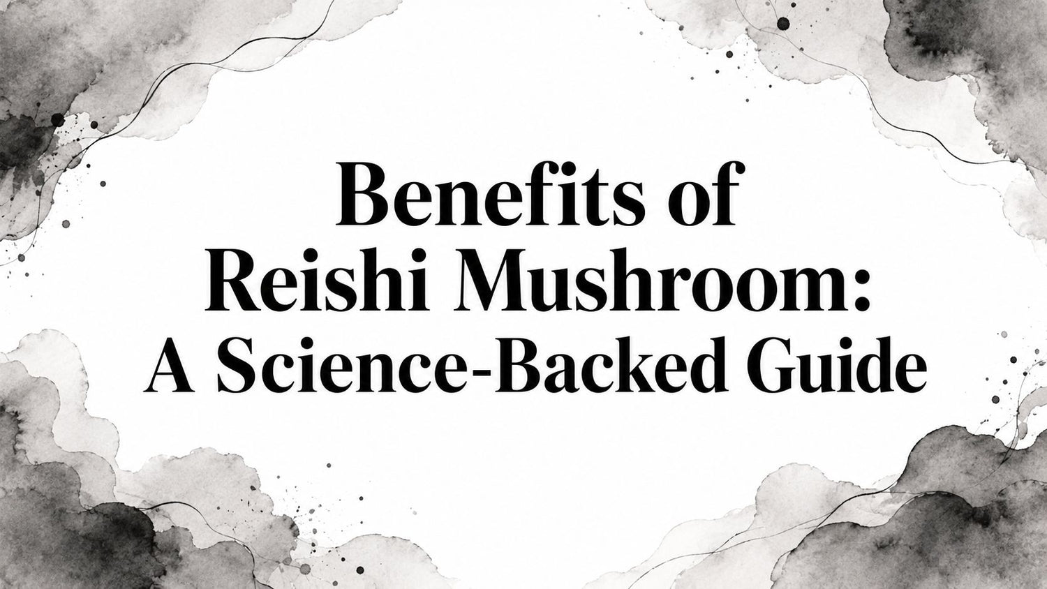 Benefits of Reishi Mushroom: A Science-Backed Guide