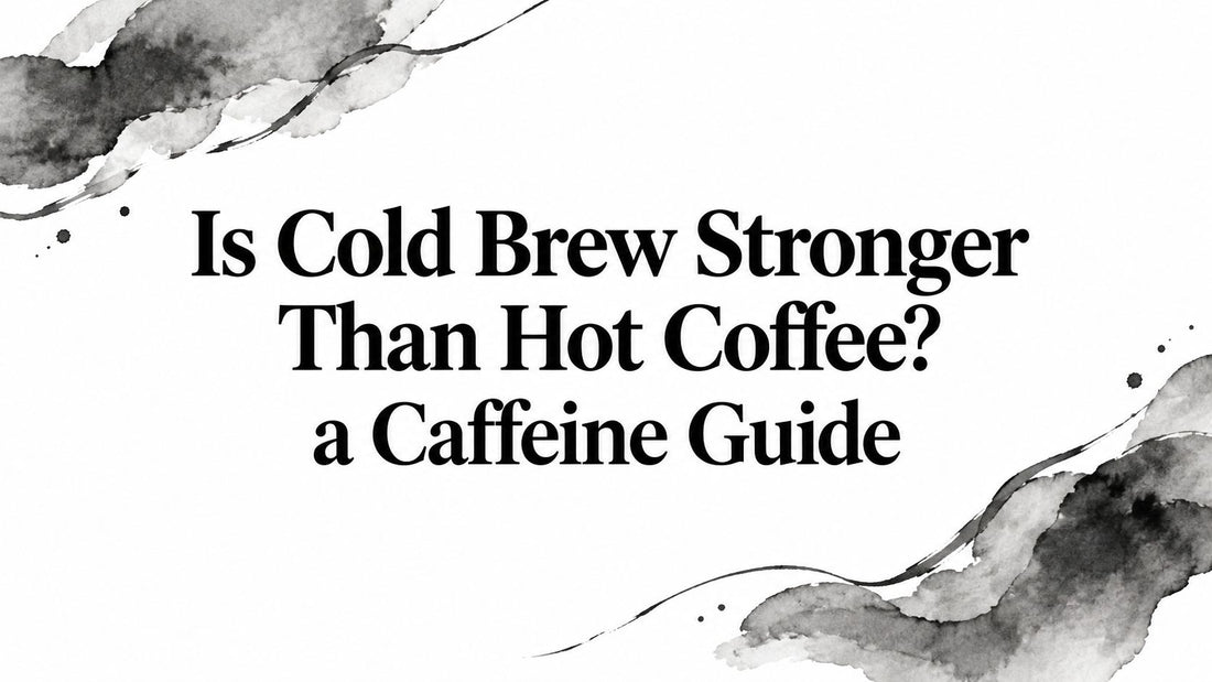 Is Cold Brew Stronger Than Hot Coffee? a Caffeine Guide