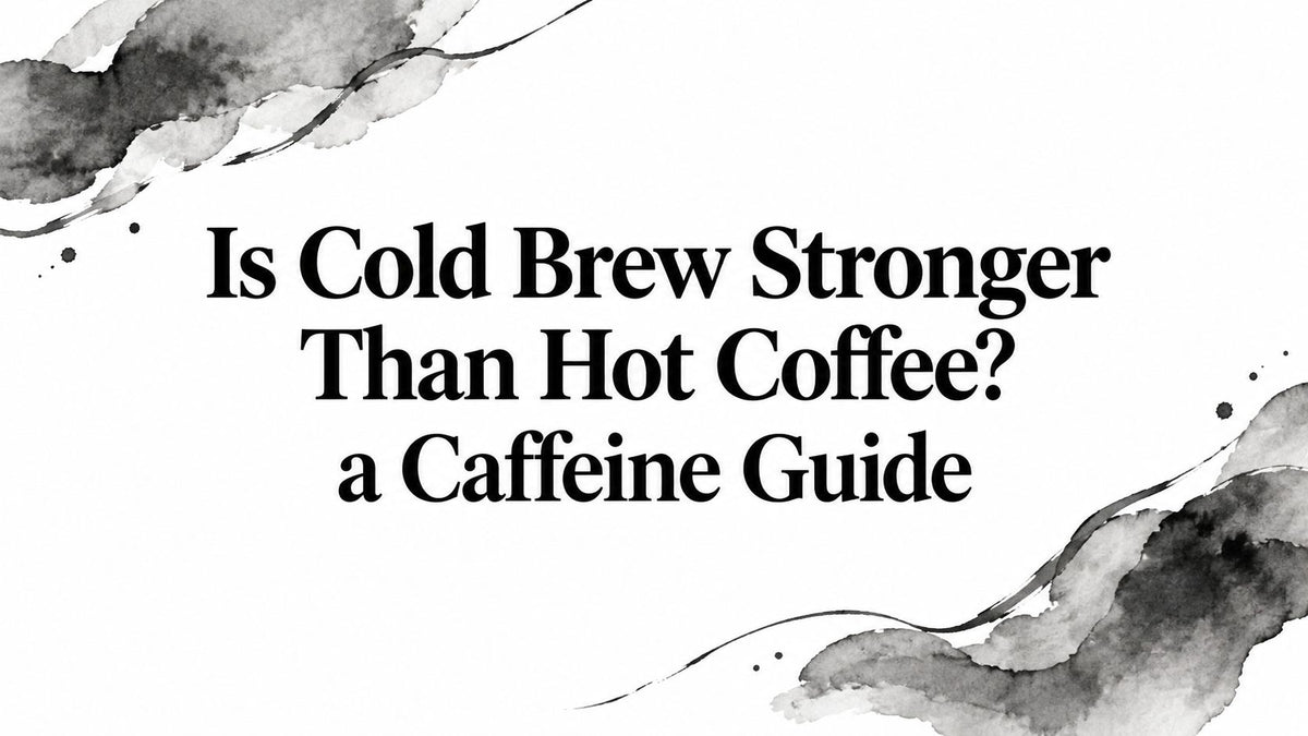 Is Cold Brew Stronger Than Hot Coffee? a Caffeine Guide