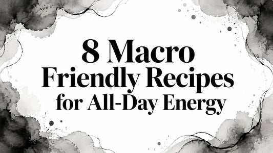8 Macro Friendly Recipes for All-Day Energy