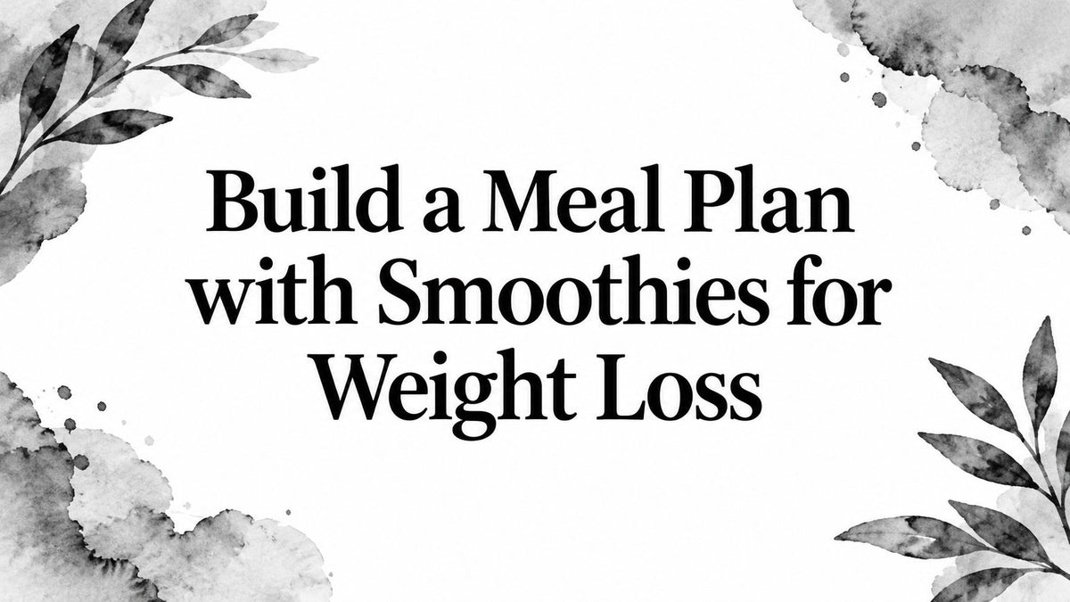 Build a Meal Plan with Smoothies for Weight Loss