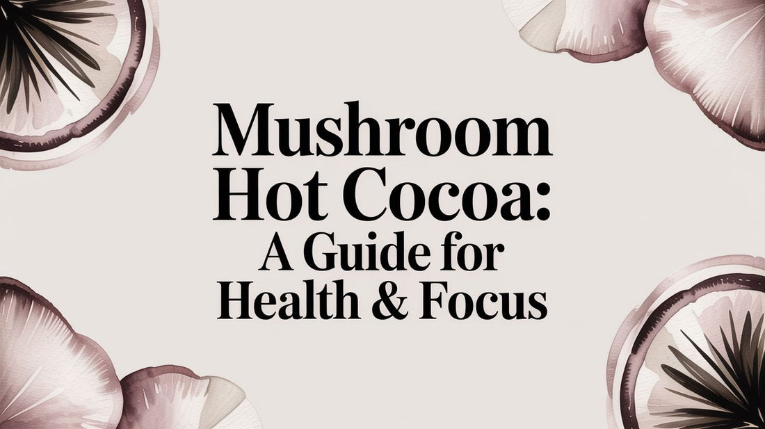 Mushroom Hot Cocoa: A Guide for Health & Focus