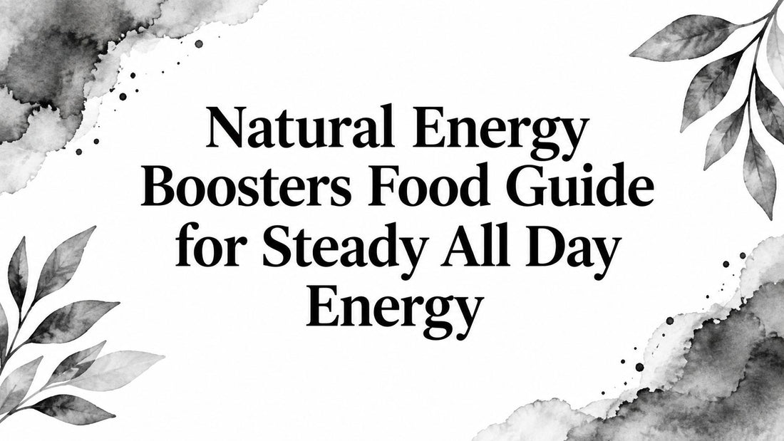 Natural Energy Boosters Food Guide for Steady All Day Energy