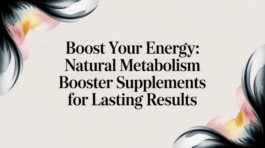 Boost Your Energy: natural metabolism booster supplements for lasting results