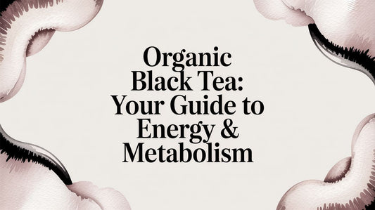 Organic Black Tea: Your Guide to Energy & Metabolism