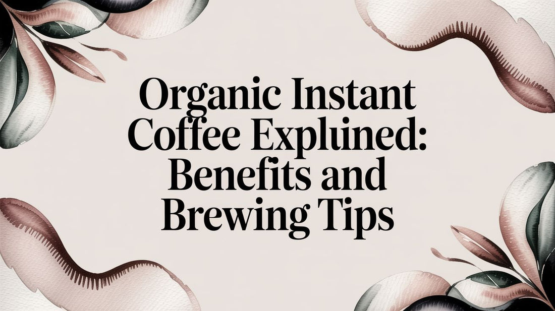 Organic Instant Coffee Explained: Benefits and Brewing Tips