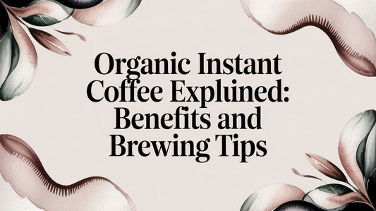 Organic Instant Coffee Explained: Benefits and Brewing Tips