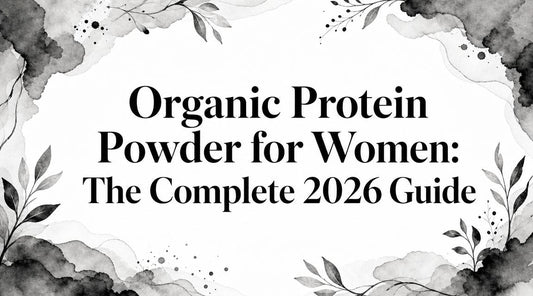 Organic Protein Powder for Women: The Complete 2026 Guide