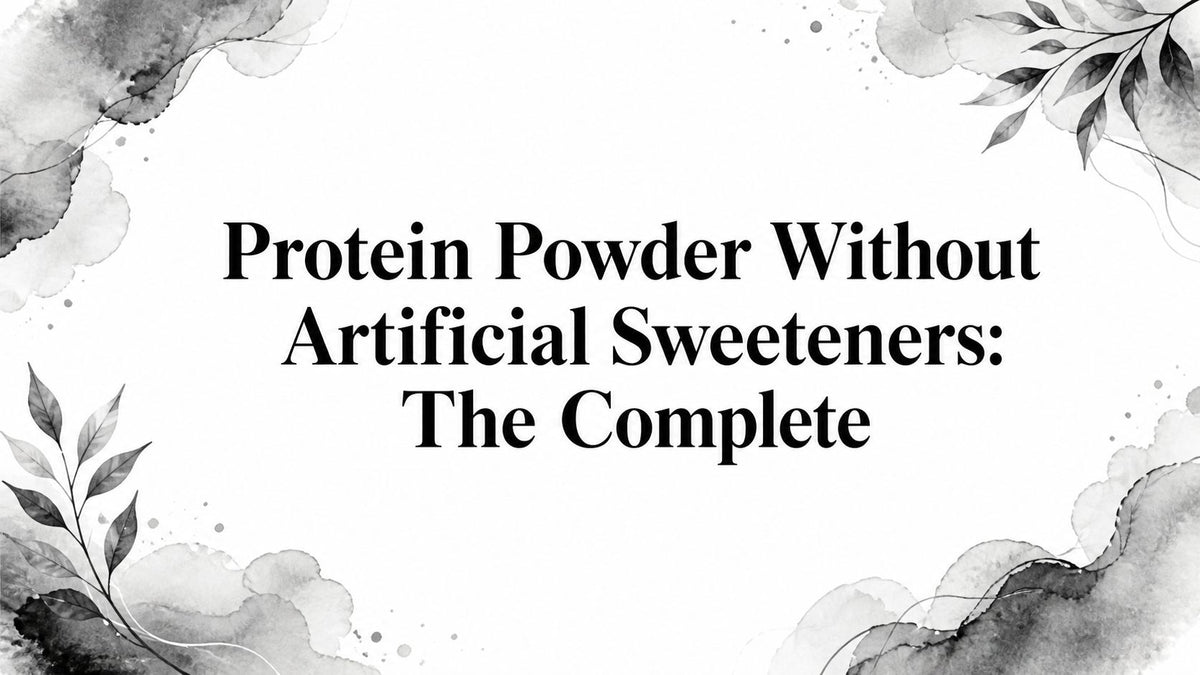 Protein Powder Without Artificial Sweeteners: The Complete