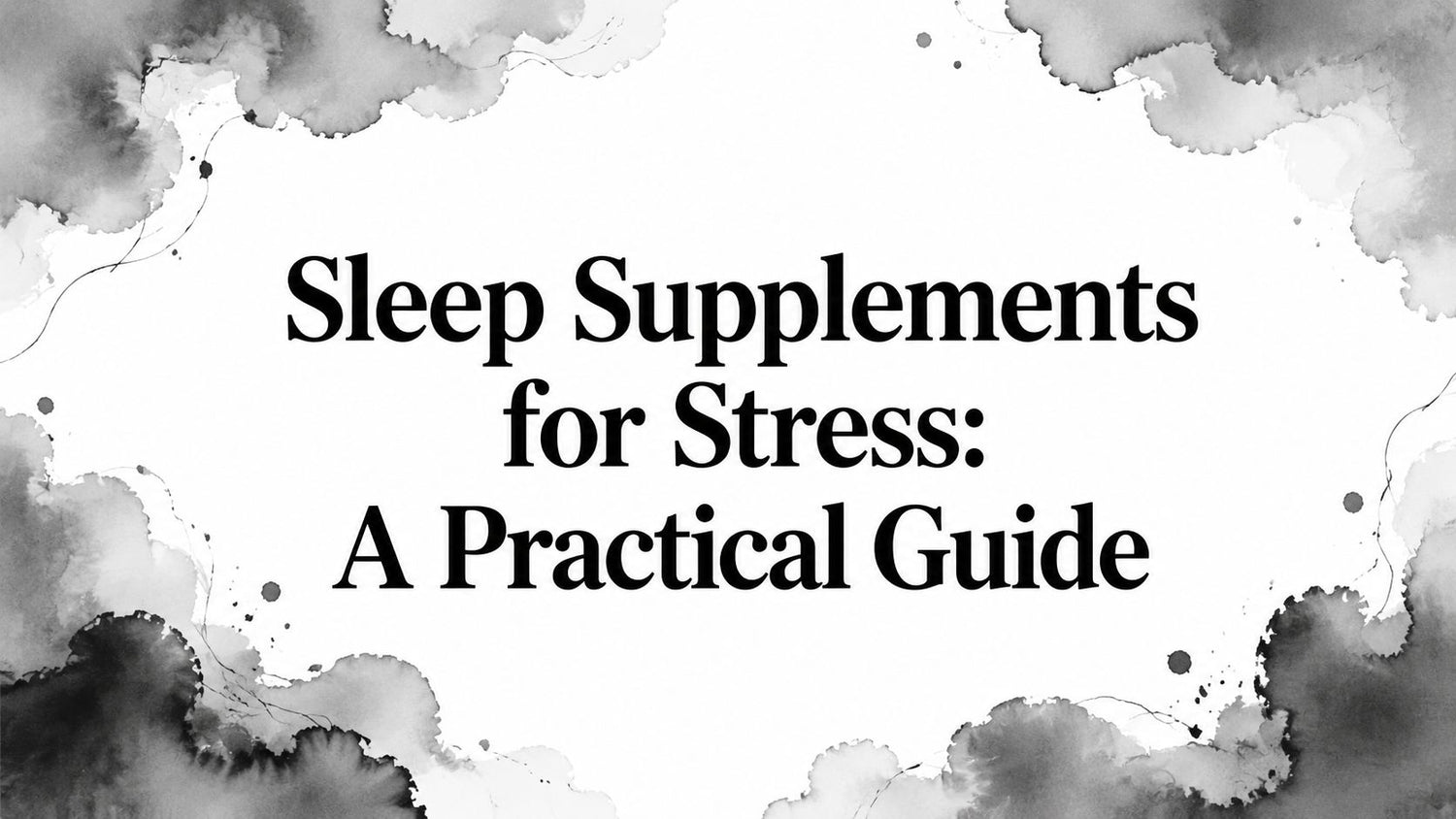 Sleep Supplements for Stress: A Practical Guide