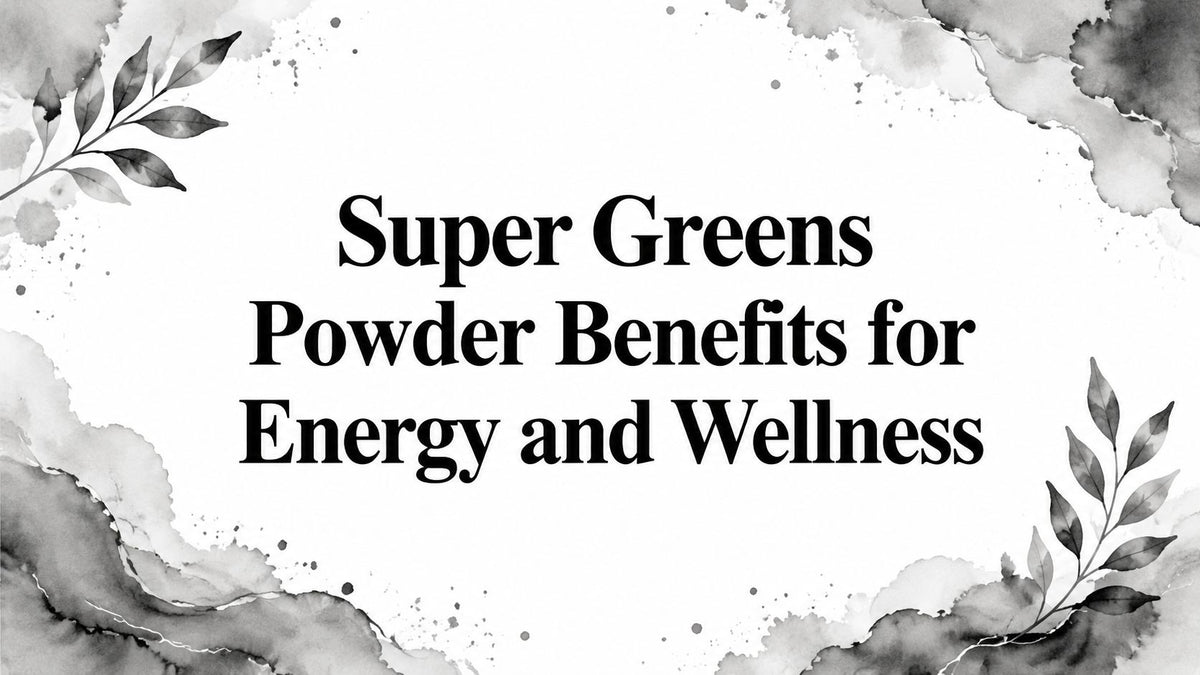 Super Greens Powder Benefits for Energy and Wellness