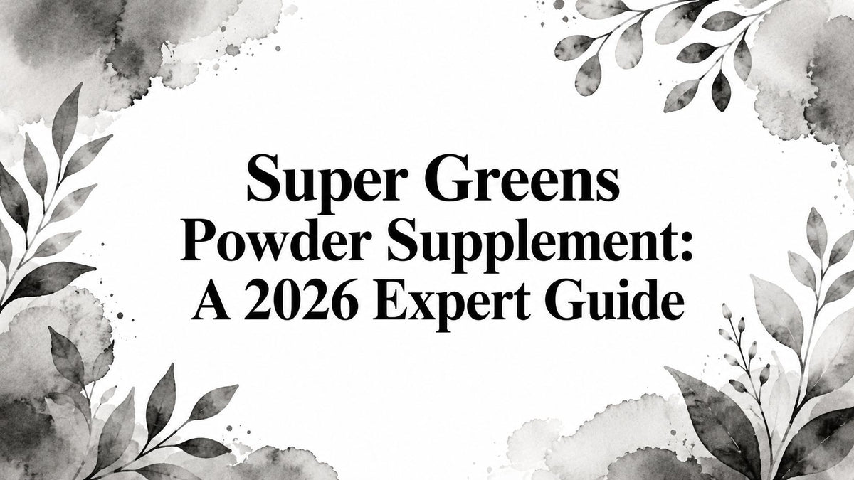 Super Greens Powder Supplement: A 2026 Expert Guide