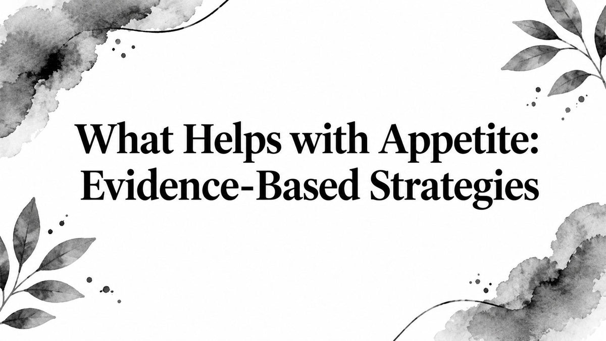 What Helps with Appetite: Evidence-Based Strategies