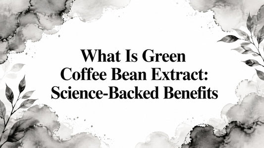 What Is Green Coffee Bean Extract: Science-Backed Benefits